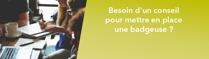 Besoin d'un conseil pour mettre en place une badgeuse ? 