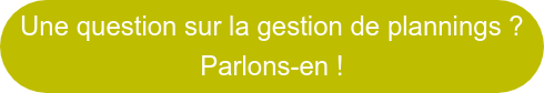 Une question sur la gestion de plannings ? Parlon-en !